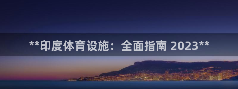 意昂3娱乐网站：**印度体育设施：全面指南 2023
