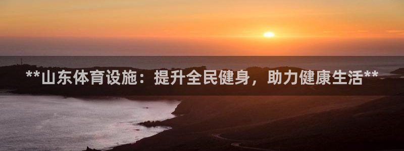 意昂体育3平台是正规平台吗知乎：**山东体育设施：提
