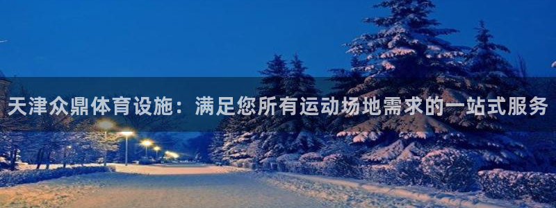 意昂体育3平台是正规平台吗安全吗：天津众鼎体育设施：