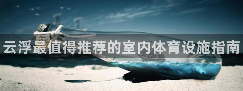 注册意昂3：云浮最值得推荐的室内体育设施指南