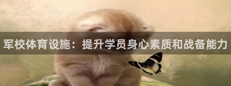 意昂体育3平台是正规平台吗：军校体育设施：提升学员身