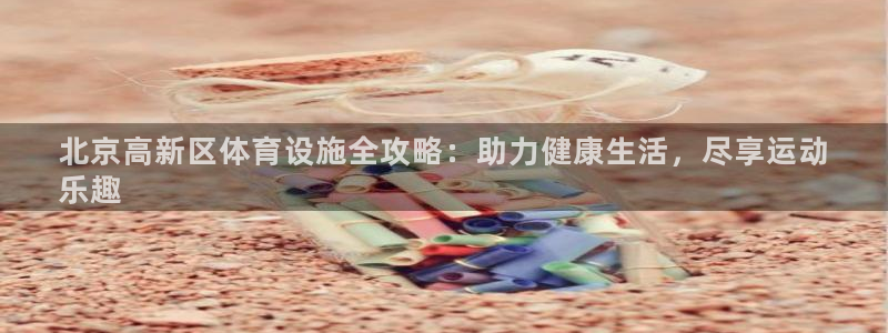 意昂体育3招商电话号码查询：北京高新区体育设施全攻略