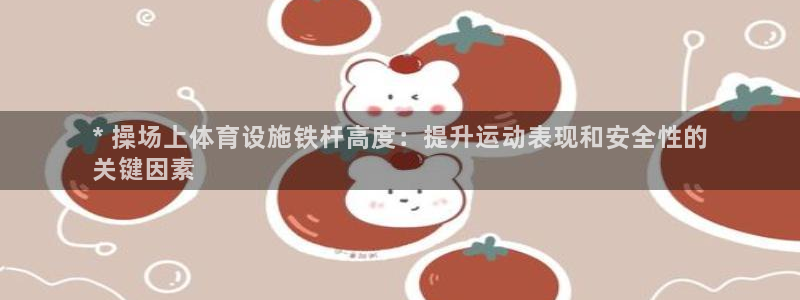 意昂体育3开户：* 操场上体育设施铁杆高度：提升运动