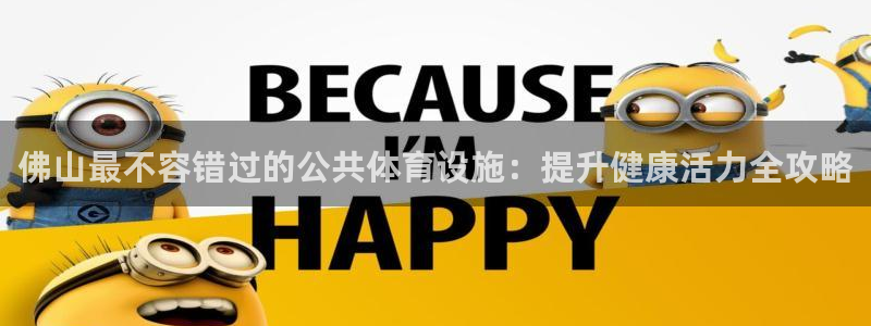 意昂体育3联系电话：佛山最不容错过的公共体育设施：提