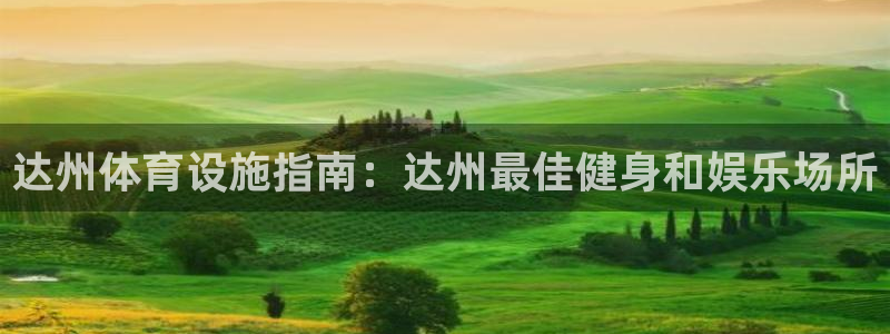 意昂体育3平台注册流程图：达州体育设施指南：达州最佳
