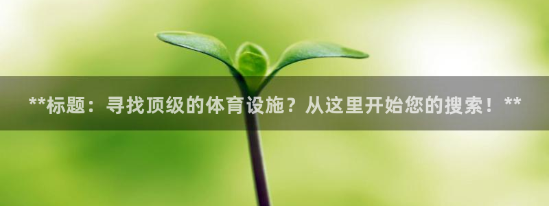 意昂体育3招商电话是多少啊：**标题：寻找顶级的体育
