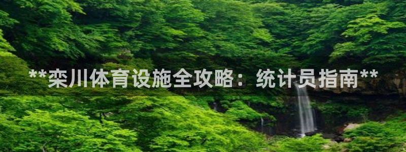 意昂3娱乐首页网站大全：**栾川体育设施全攻略：统计