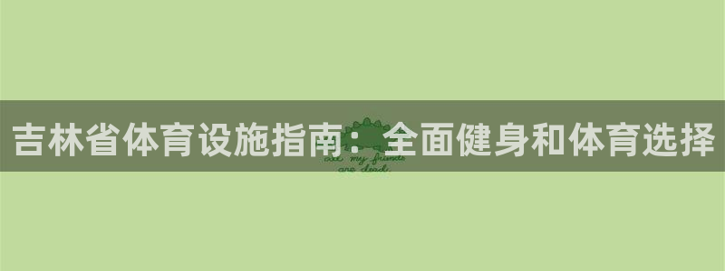 意昂3娱乐网站：吉林省体育设施指南：全面健身和体育选