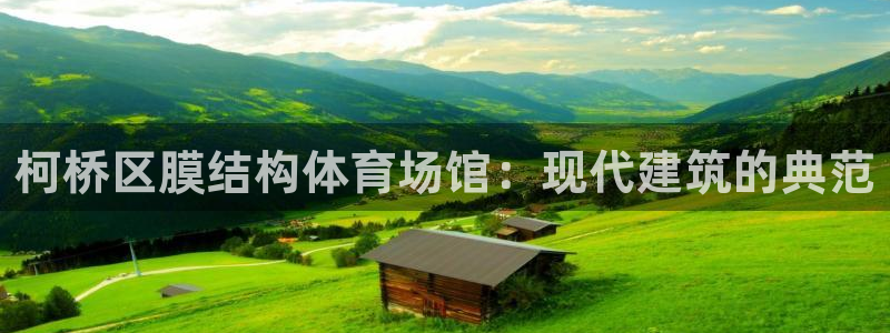 意昂集团官网：柯桥区膜结构体育场馆：现代建筑的典范