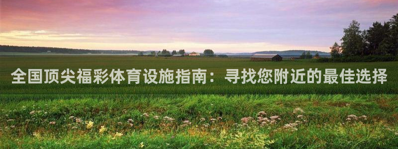 意昂体育3招商电话是多少号码：全国顶尖福彩体育设施指