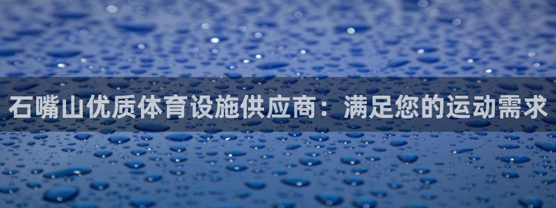 意昂体育3平台假的吗是真的吗：石嘴山优质体育设施供应