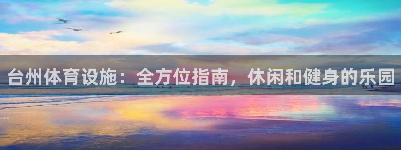 意昂体育3平台是正规平台吗知乎：台州体育设施：全方位