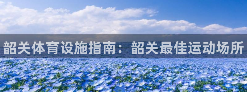 意昂体育3平台是正规平台吗安全吗：韶关体育设施指南：