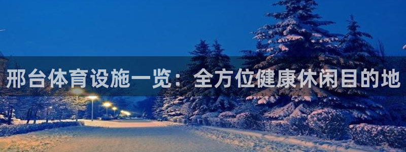 意昂体育3招商：邢台体育设施一览：全方位健康休闲目的