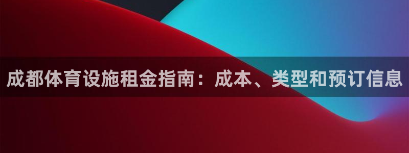 意昂3娱乐首页网站大全：成都体育设施租金指南：成本、