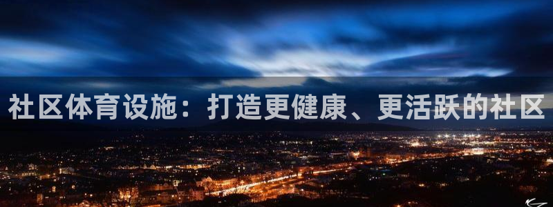 意昂3集团：社区体育设施：打造更健康、更活跃的社区