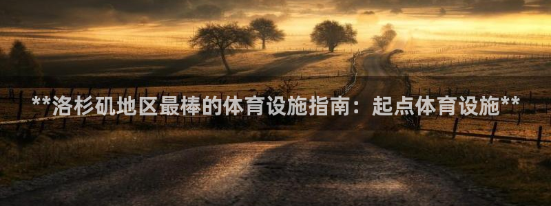意昂体育3招商电话地址：**洛杉矶地区最棒的体育设施