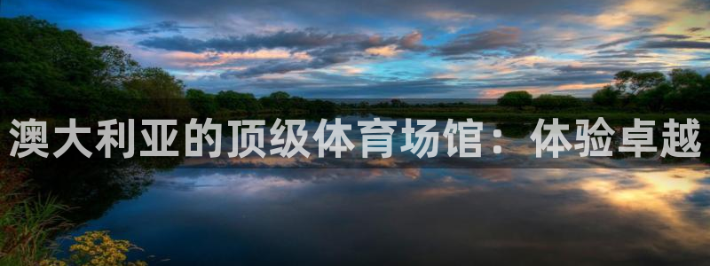 意昂体育3招商电话：澳大利亚的顶级体育场馆：体验卓越