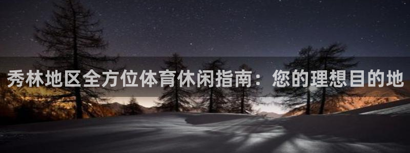 意昂体育3平台是正规平台吗：秀林地区全方位体育休闲指