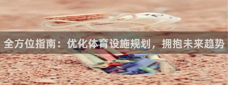 意昂体育3平台注册：全方位指南：优化体育设施规划，拥